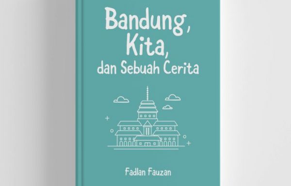 Bandung, Kita, dan Sebuah Cerita – Fadlan Fauzan